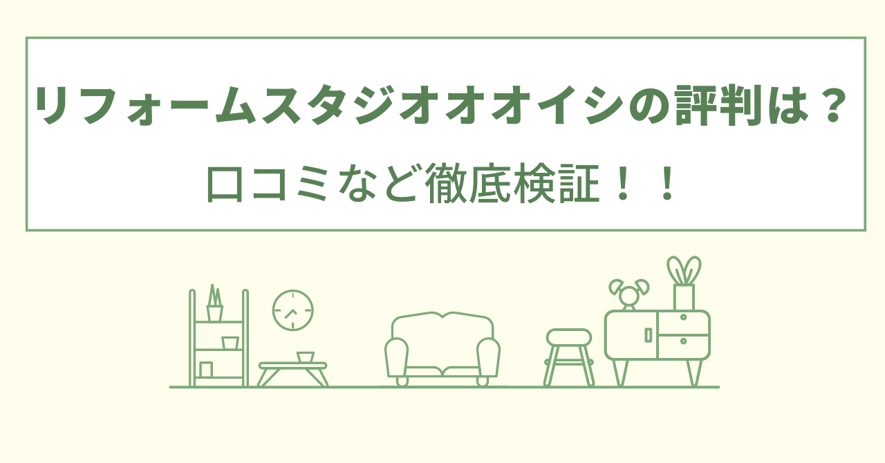 リフォームスタジオオオイシの評判は？口コミなど徹底検証！