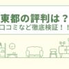 東都の評判は？口コミなど徹底検証！