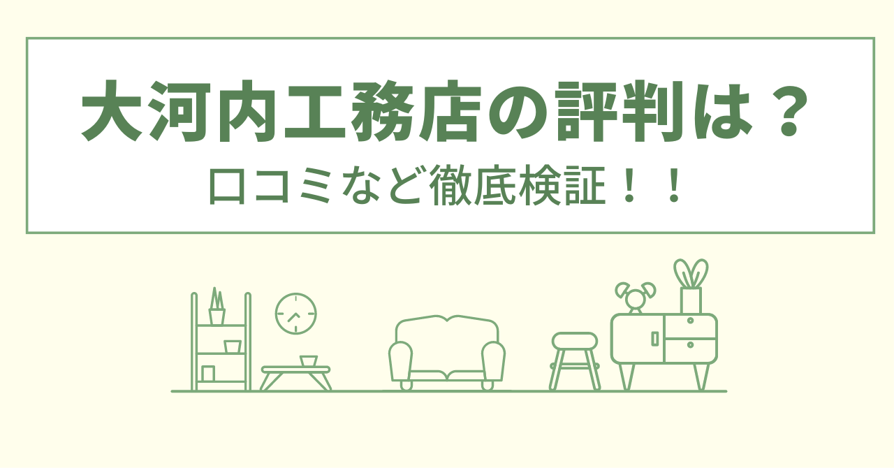 大河内工務店の評判は？口コミを徹底検証」！