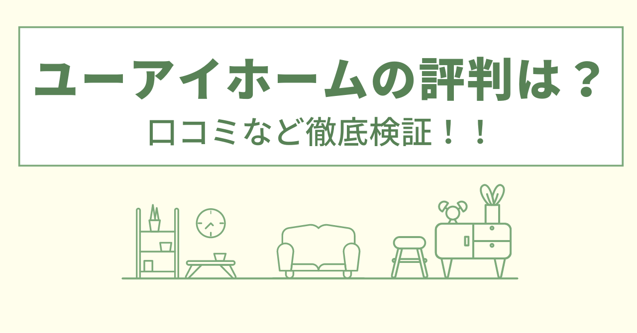 ユーアイホームの評判は？口コミを徹底検証！