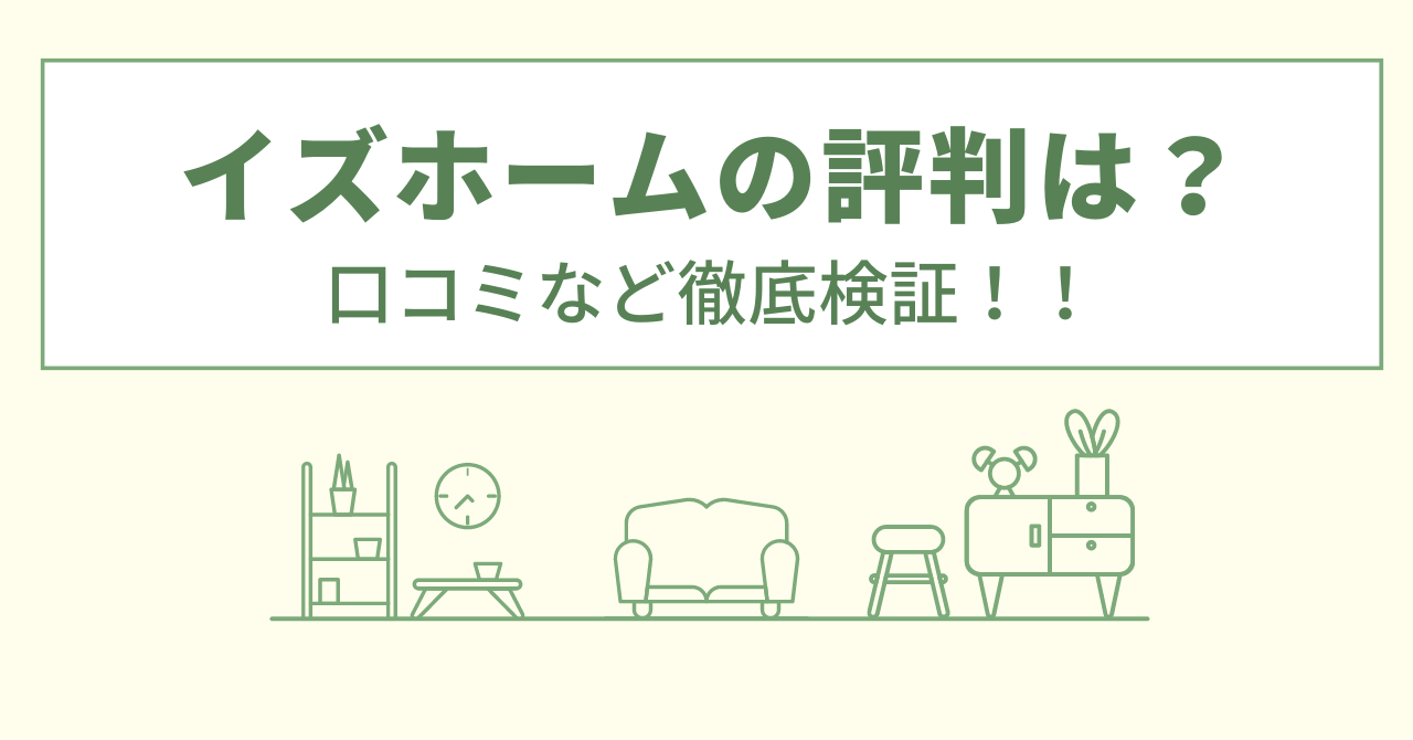 イズホームの評判は？口コミを徹底検証！