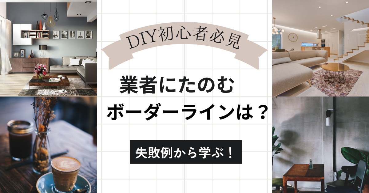 DIY初心者必見！業者にたのむボーダーラインは？