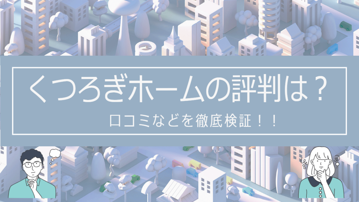 くつろぎホームの評判は？口コミを徹底検証！